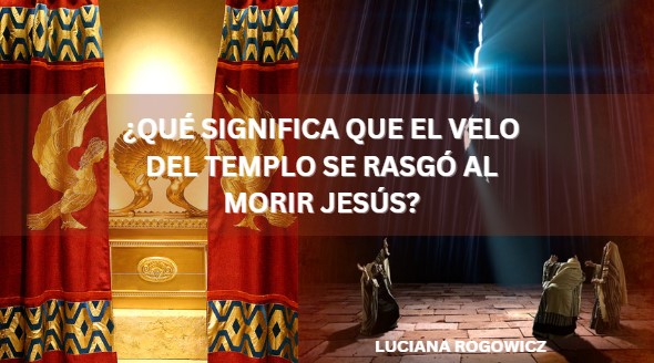 ¿Qué significa que el velo del templo se rasgó?