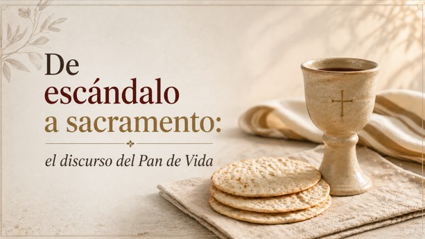 De esc&aacute;ndalo a sacramento: el discurso del Pan de Vida