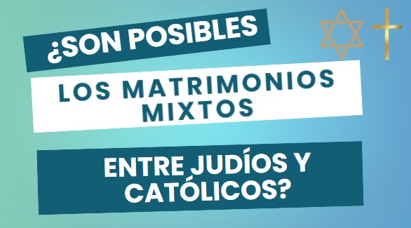 &iquest;Son posibles los matrimonios mixtos, entre&nbsp;jud&iacute;os y cat&oacute;licos?