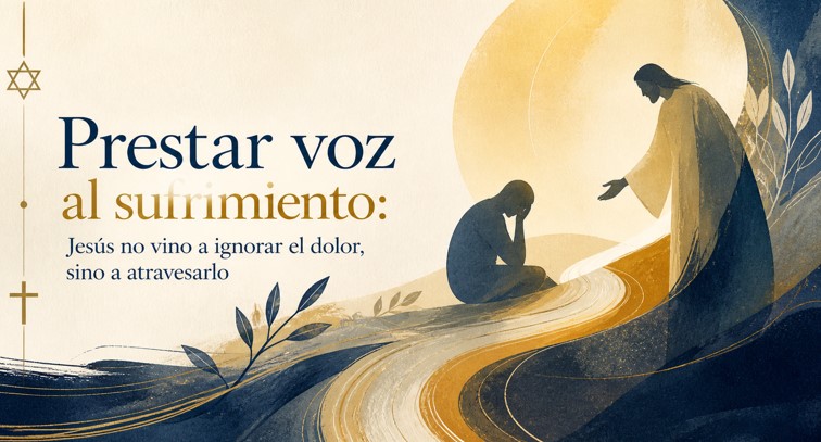 Prestar voz al sufrimiento: Jes&uacute;s no vino a ignorar el dolor, sino a atravesarlo